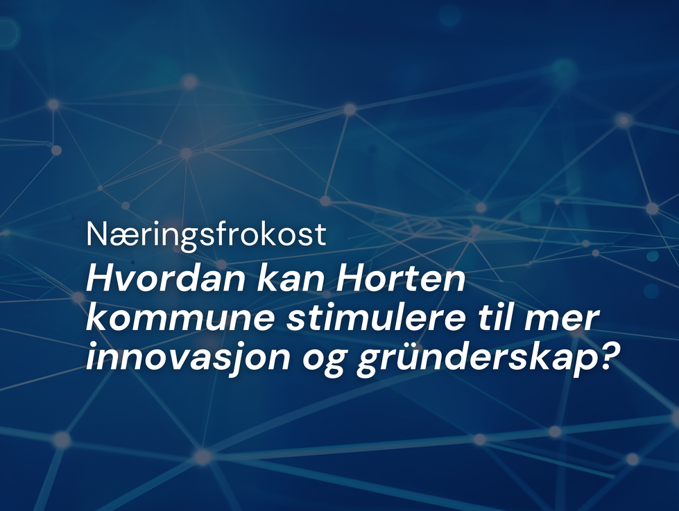 Næringsfrokost: Hvordan kan Horten kommune stimulere til mer innovasjon og gründerskap?